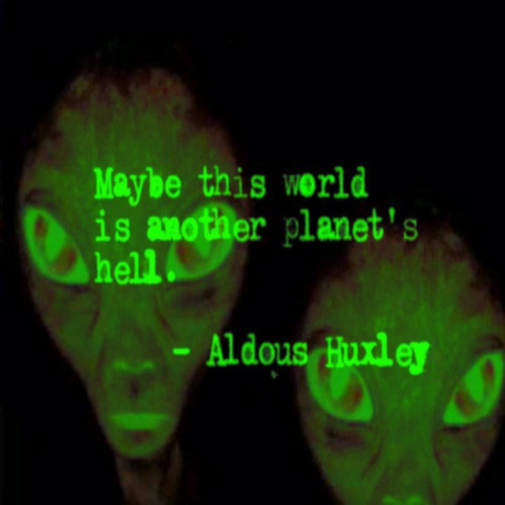 Maybe This World Is Another Planet's Hell - Aldous Huxley